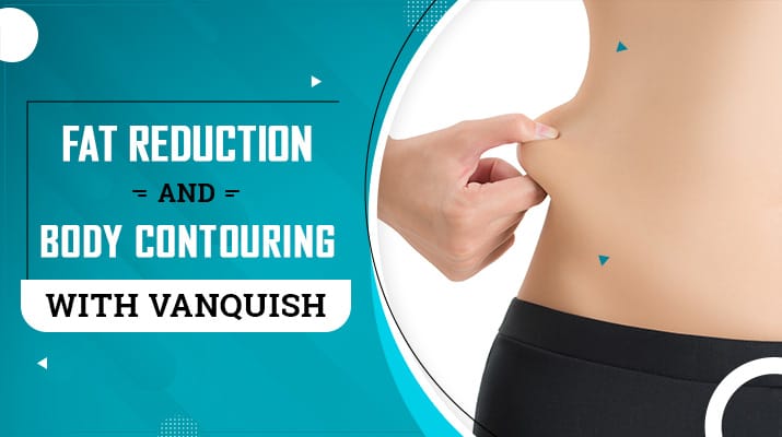 Fat Reduction and Body Contouring with Vanquish