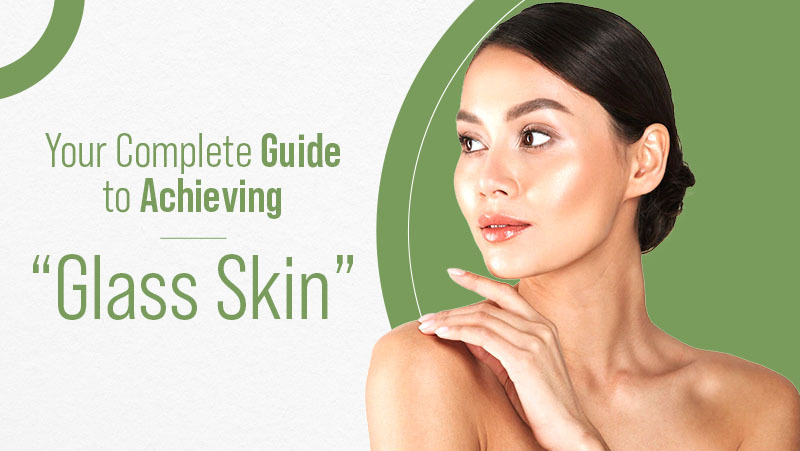 Your Complete Guide to Achieving “Glass Skin”